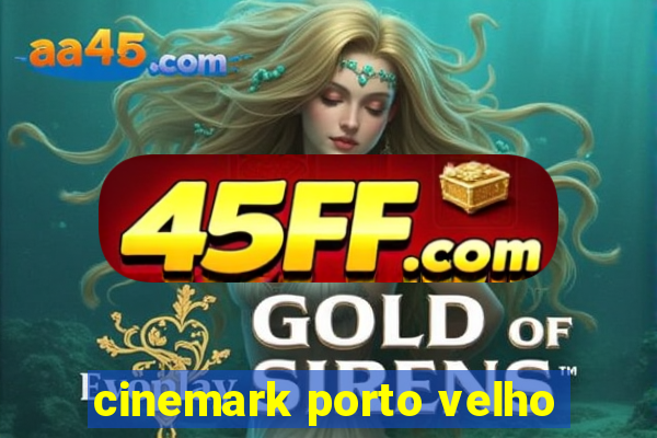 cinemark porto velho
